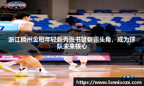 浙江稠州金租年轻新秀张书雄崭露头角,成为球队未来核心