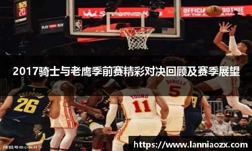 2017骑士与老鹰季前赛精彩对决回顾及赛季展望