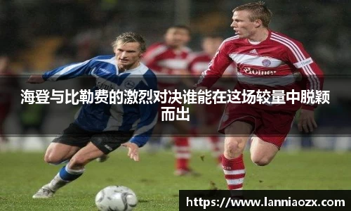 海登与比勒费的激烈对决谁能在这场较量中脱颖而出