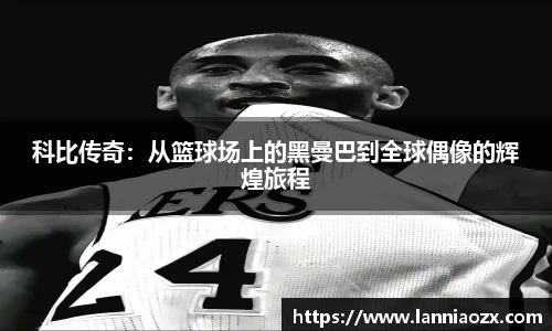 科比传奇：从篮球场上的黑曼巴到全球偶像的辉煌旅程