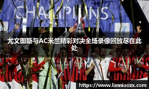 尤文图斯与AC米兰精彩对决全场录像回放尽在此处