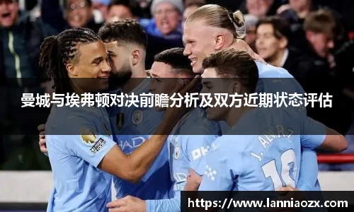 曼城与埃弗顿对决前瞻分析及双方近期状态评估